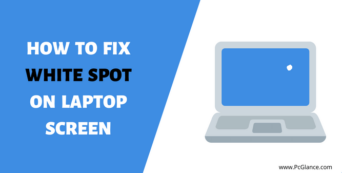 how-to-fix-white-spot-on-laptop-screen-4-ways