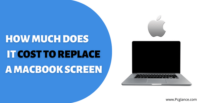 How Much does it Cost To Replace a MacBook Screen