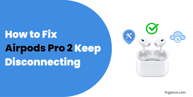 How to Fix Airpods Pro 2 Keep Disconnecting
