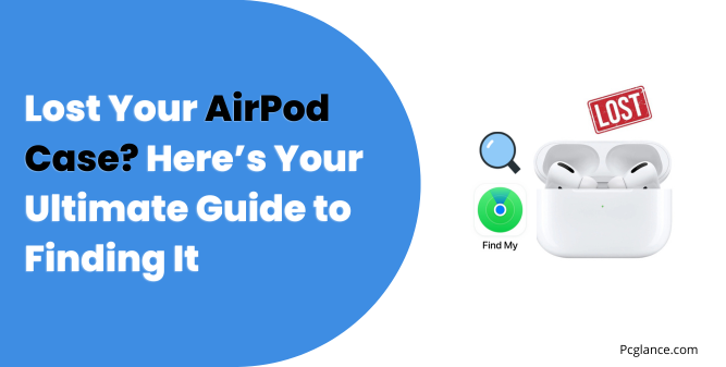 Lost Your AirPod Case Here’s Your Ultimate Guide to Finding It